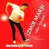 Mehmet Ceyhan - İzmir Marşı (Latin Version) [feat. Berkcan Beniç & Ezgi Gunuc] - Single